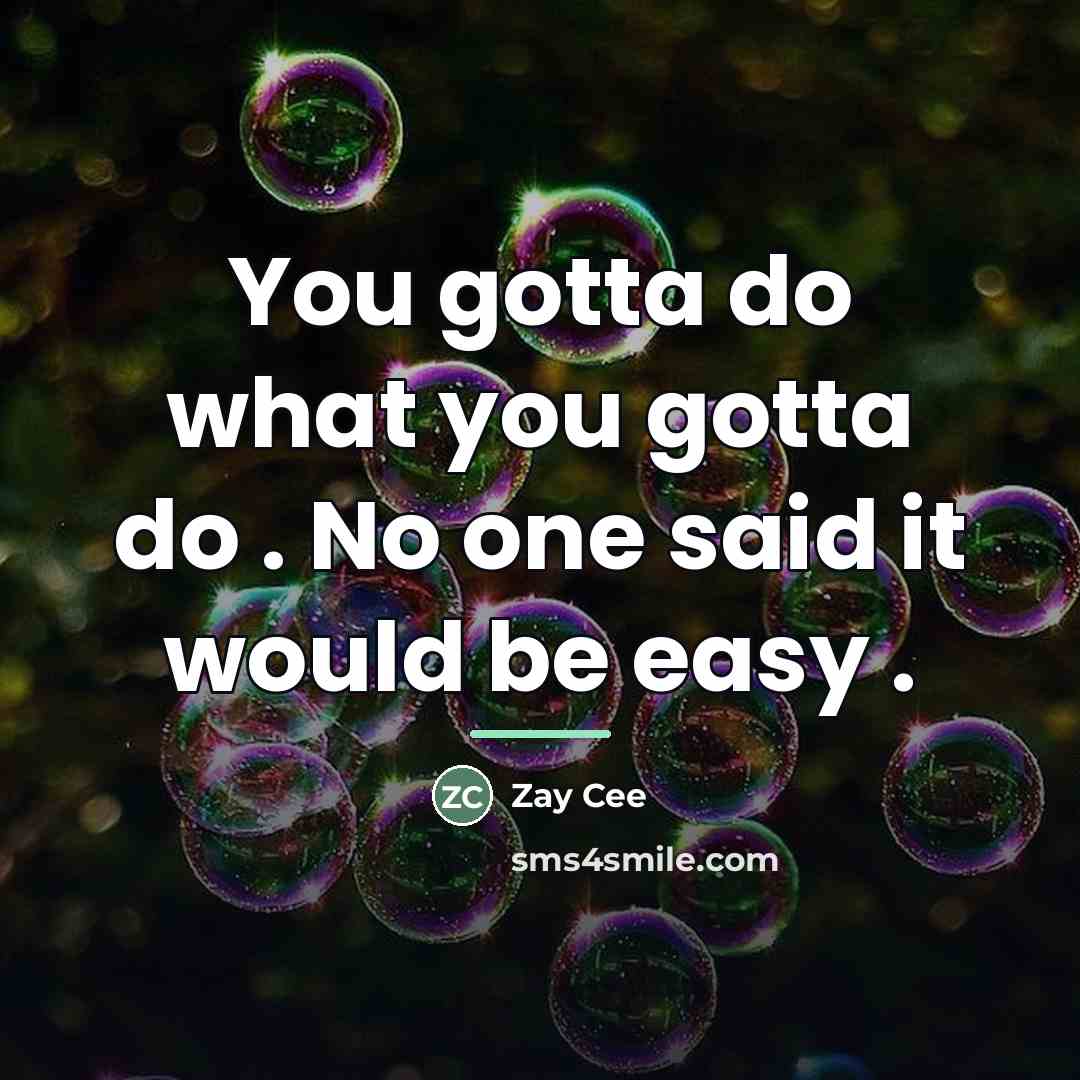“You gotta do what you gotta do . No one…” quote by Zay Cee