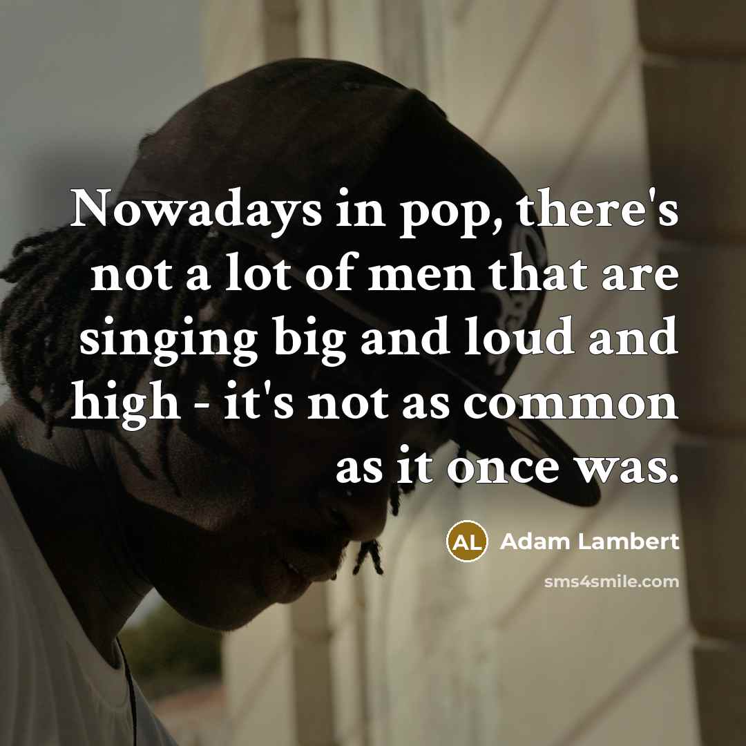 “Nowadays in pop, there's not a lot of men that…” quote by Adam Lambert