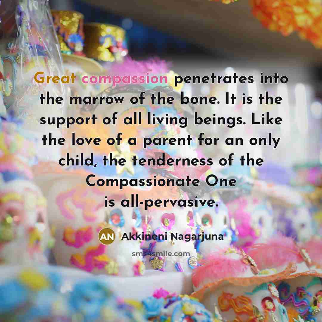 “Great compassion penetrates into the marrow of the bone. It…” quote by Akkineni Nagarjuna