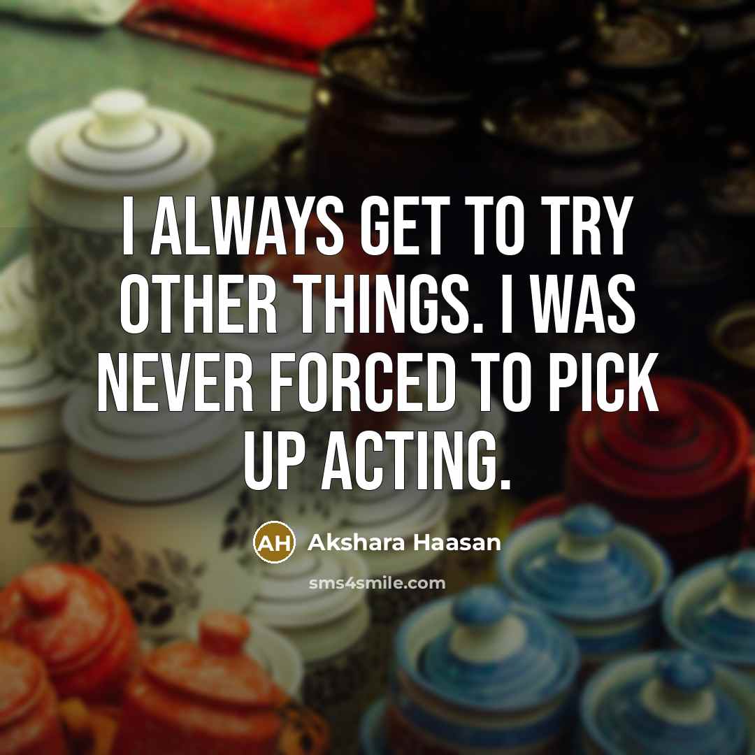 “I always get to try other things. I was never…” quote by Akshara Haasan