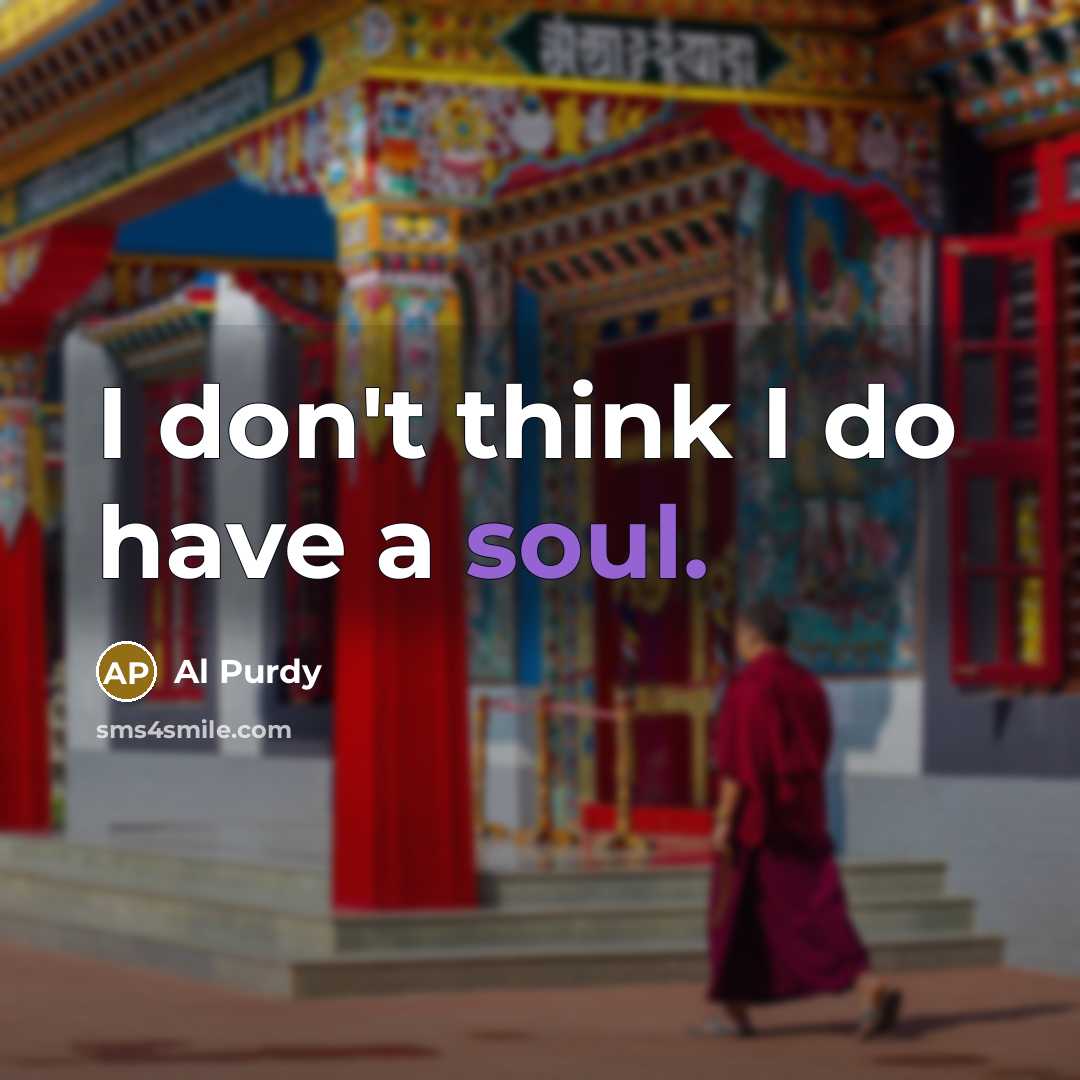 “I don't think I do have a soul.…” quote by Al Purdy