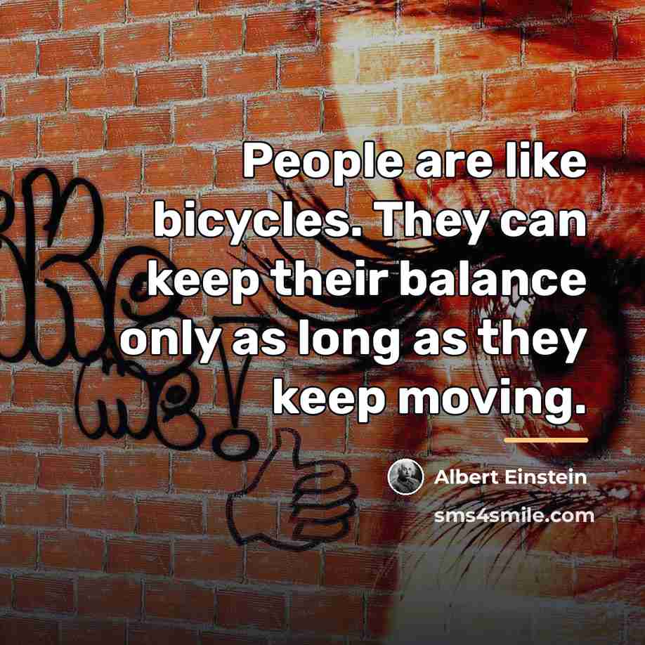 “People are like bicycles. They can keep their balance only…” quote by Albert Einstein