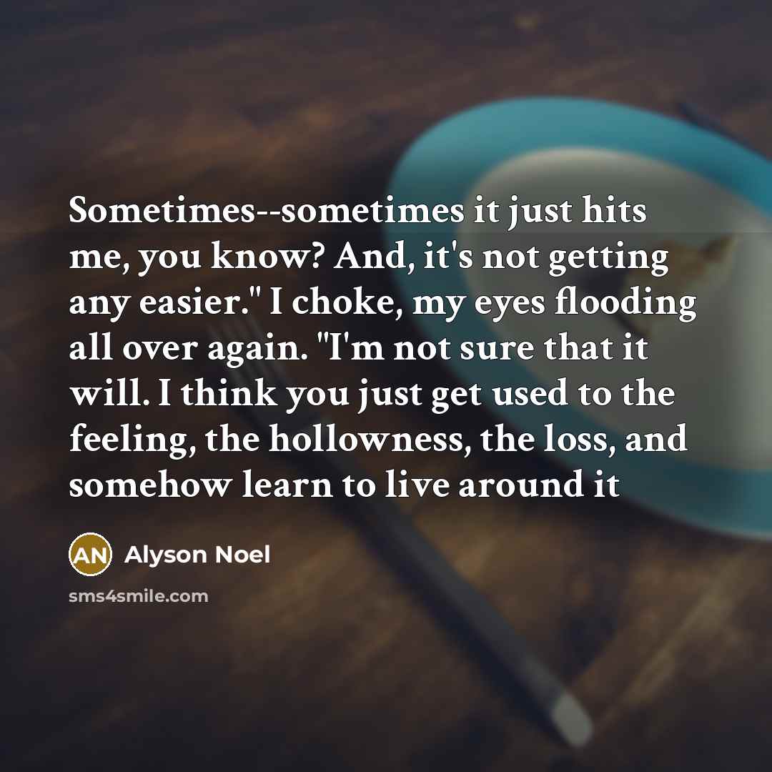 “Sometimes--sometimes it just hits me, you know? And, it's not…” quote by Alyson Noel