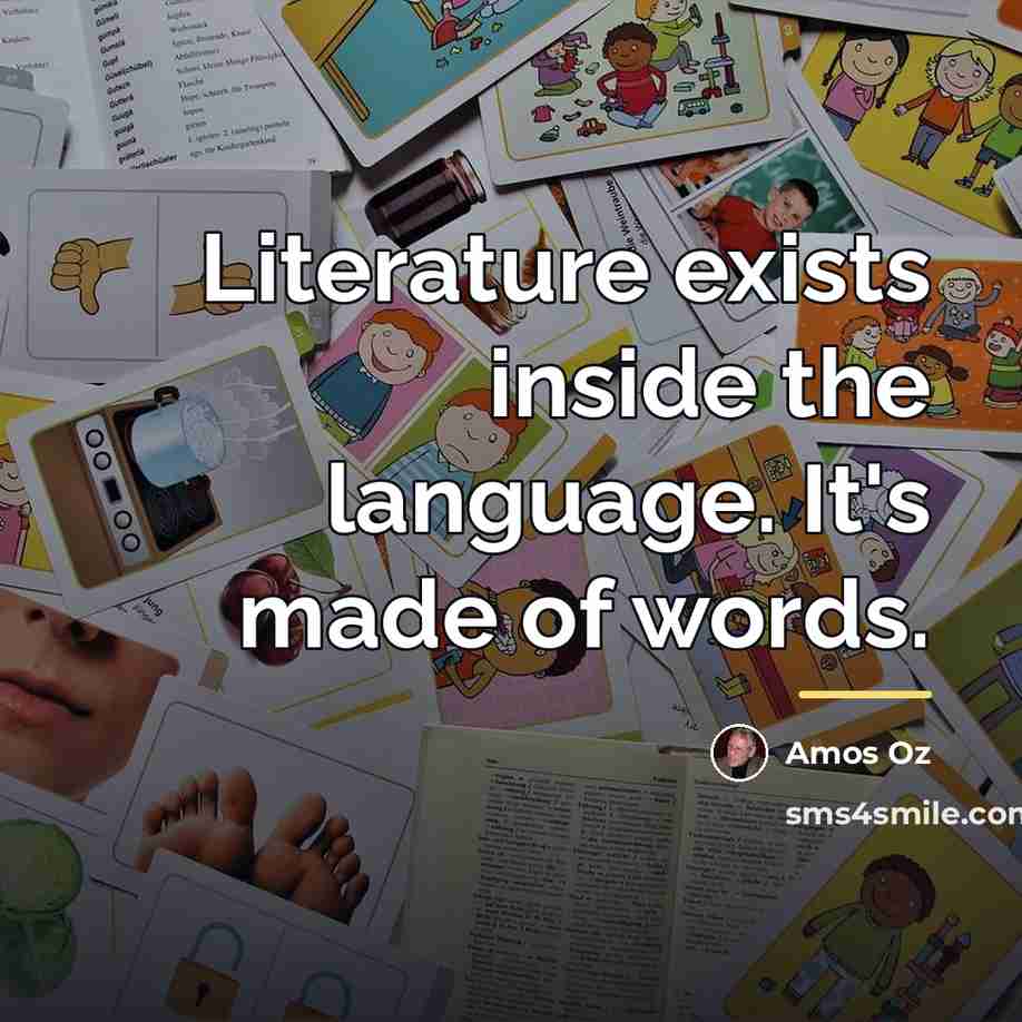 “Literature exists inside the language. It's made of words.…” quote by Amos Oz