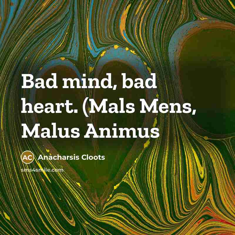 “Bad mind, bad heart. (Mals Mens, Malus Animus…” quote by Anacharsis Cloots