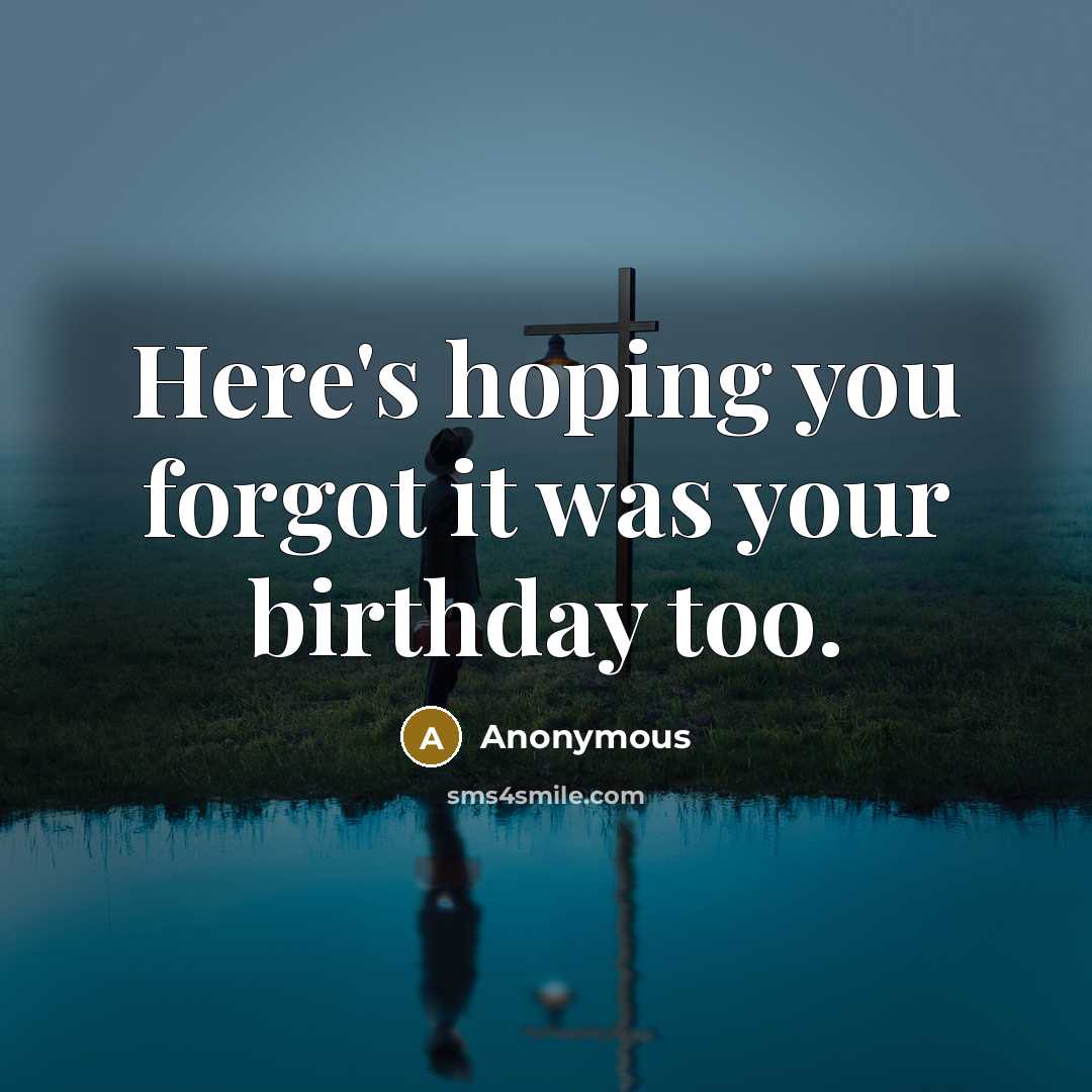 “Here's hoping you forgot it was your birthday too.…” quote by Anonymous