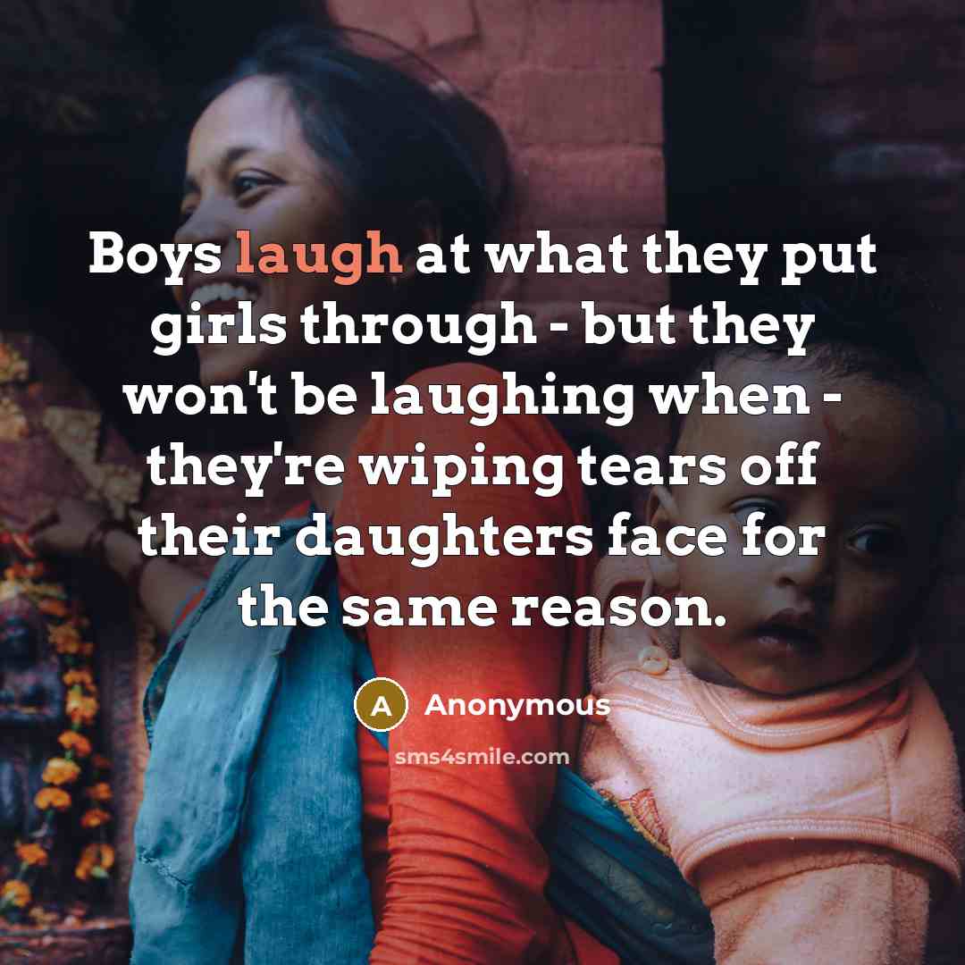 “Boys laugh at what they put girls through - but…” quote by Anonymous