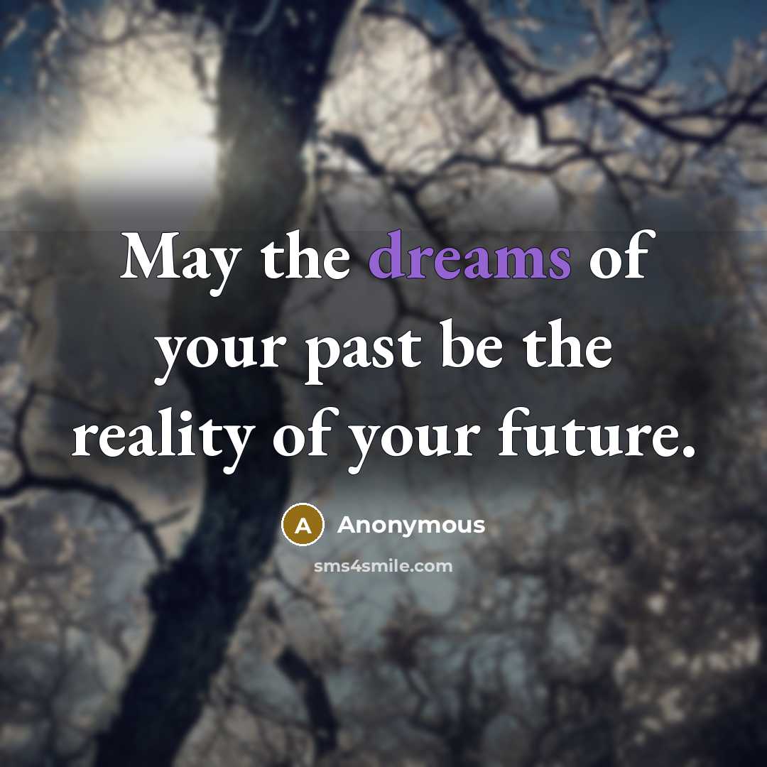 “May the dreams of your past be the reality of…” quote by Anonymous