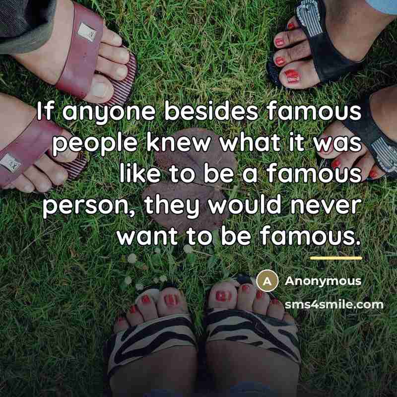 “If anyone besides famous people knew what it was like…” quote by Anonymous