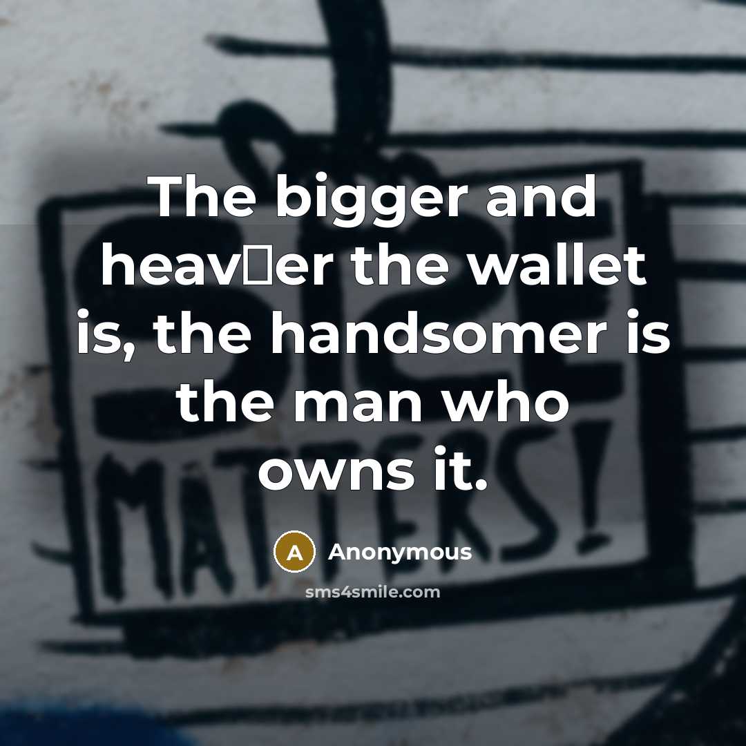 “The bigger and heav�er the wallet is, the handsomer is…” quote by Anonymous