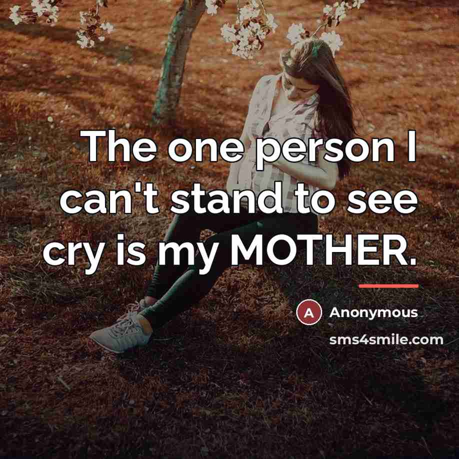 “The one person I can't stand to see cry is…” quote by Anonymous