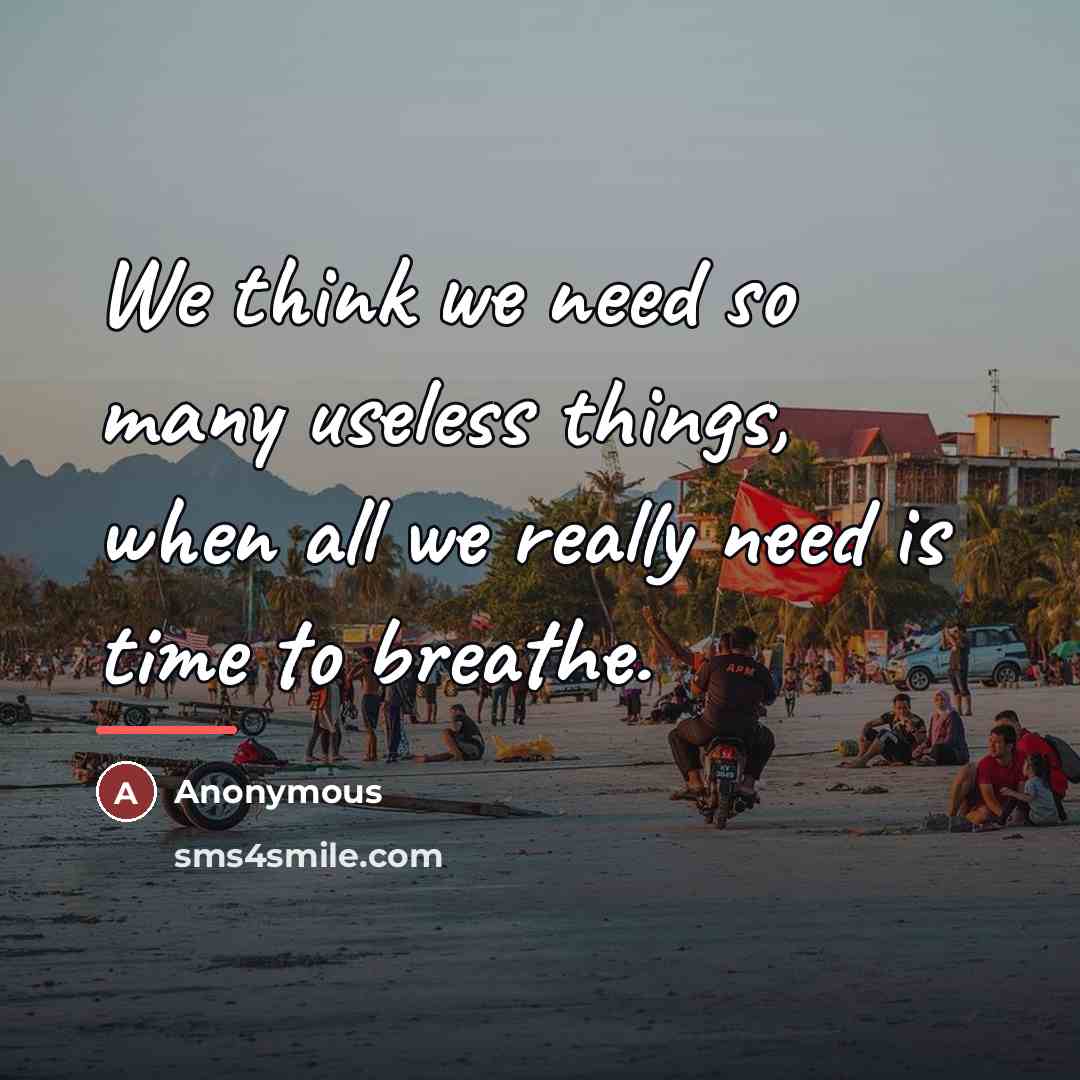 “We think we need so many useless things, when all…” quote by Anonymous