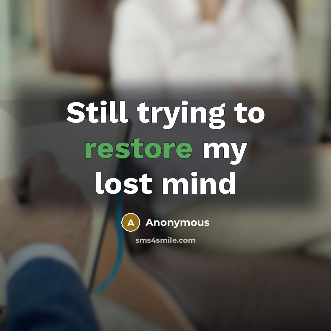 “Still trying to restore my lost mind…” quote by Anonymous