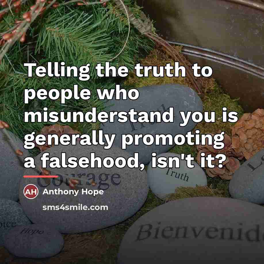 “Telling the truth to people who misunderstand you is generally…” quote by Anthony Hope