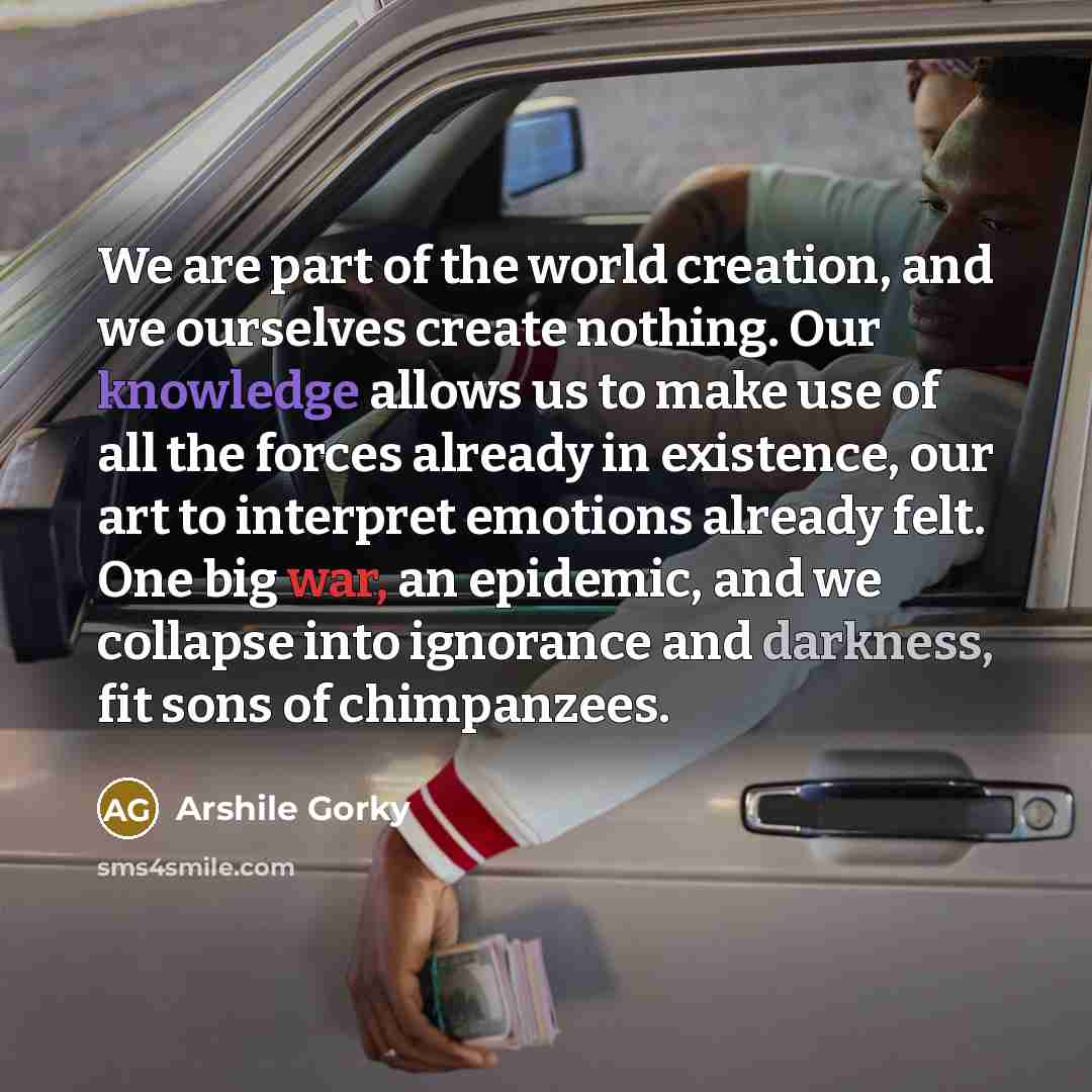 “We are part of the world creation, and we ourselves…” quote by Arshile Gorky