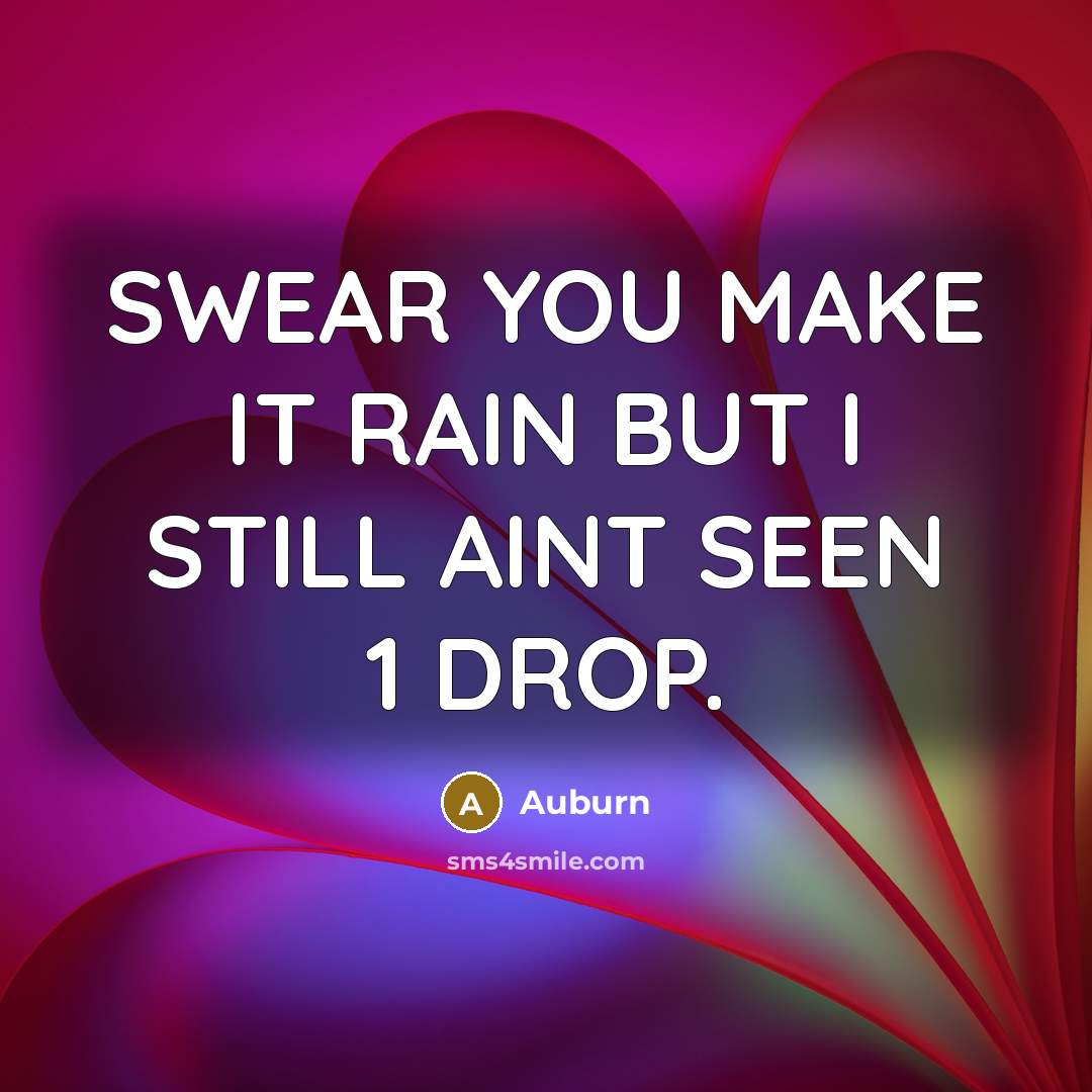“SWEAR YOU MAKE IT RAIN BUT I STILL AINT SEEN…” quote by AUBURN