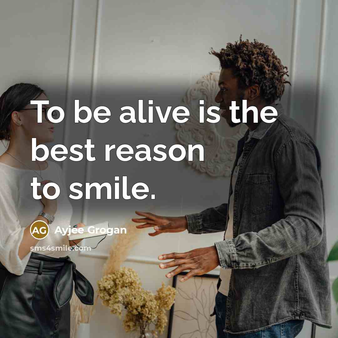“To be alive is the best reason to smile.…” quote by Ayjee Grogan