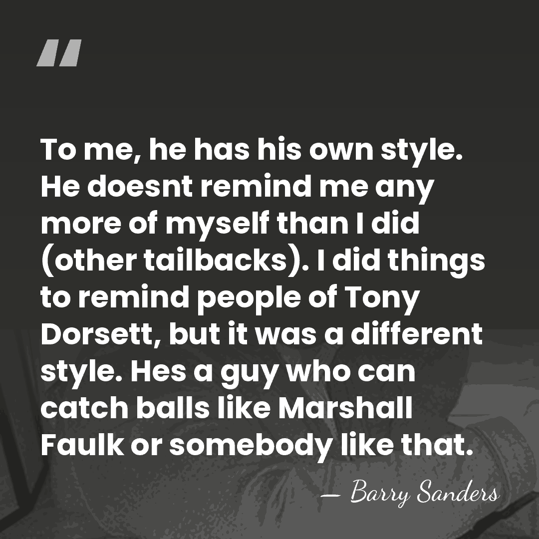 To me, he has his own style. He doesnt remind me any&hellip; - Barry Sanders
