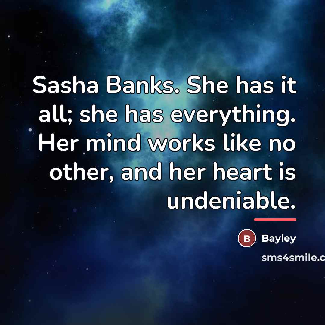 “Sasha Banks. She has it all; she has everything. Her…” quote by Bayley