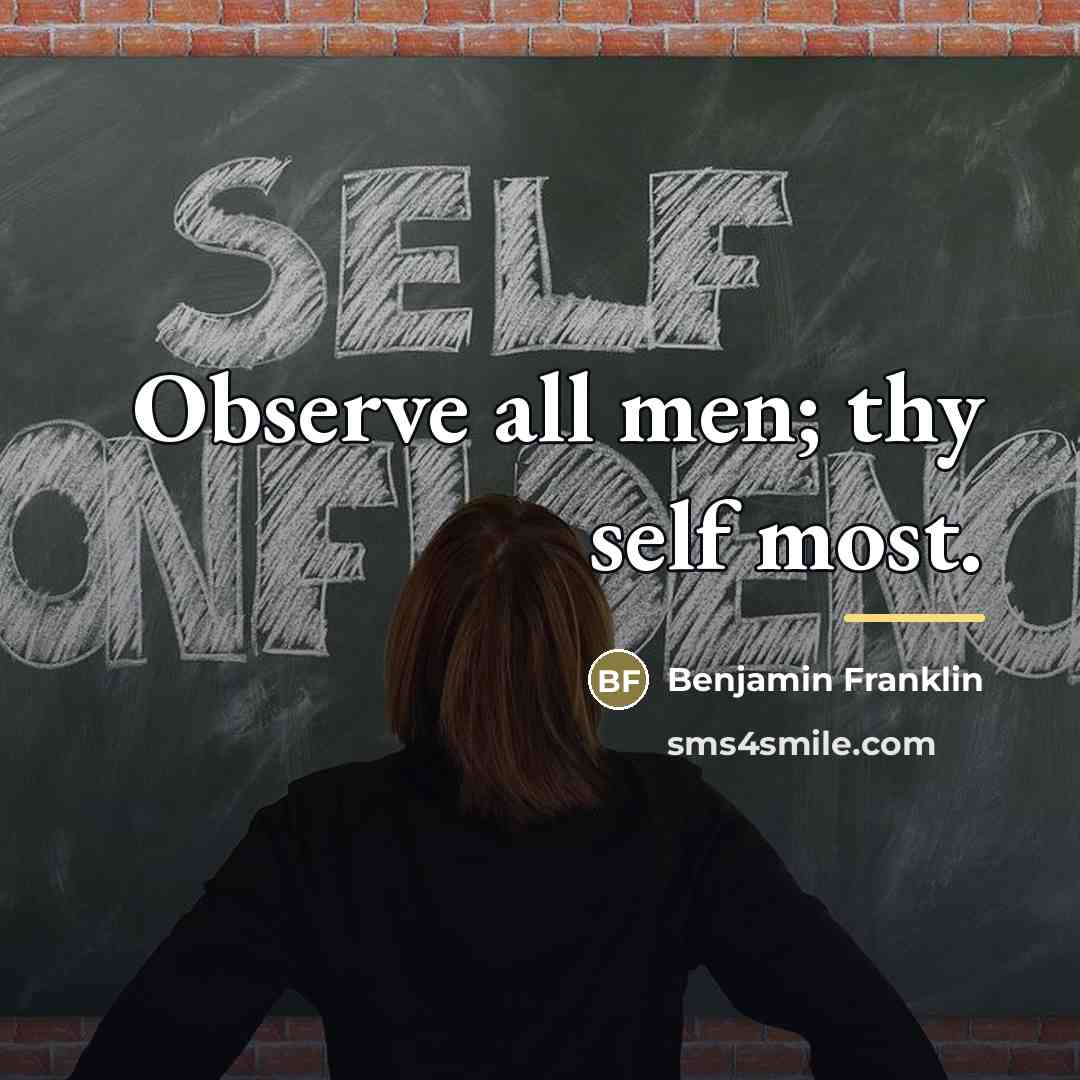 “Observe all men; thy self most.…” quote by Benjamin Franklin