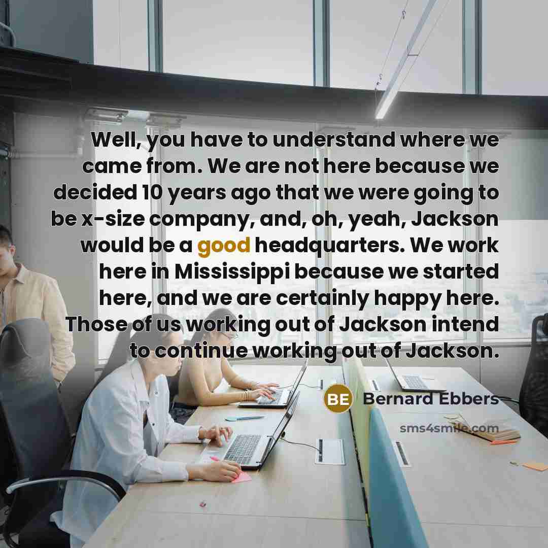 “Well, you have to understand where we came from. We…” quote by Bernard Ebbers