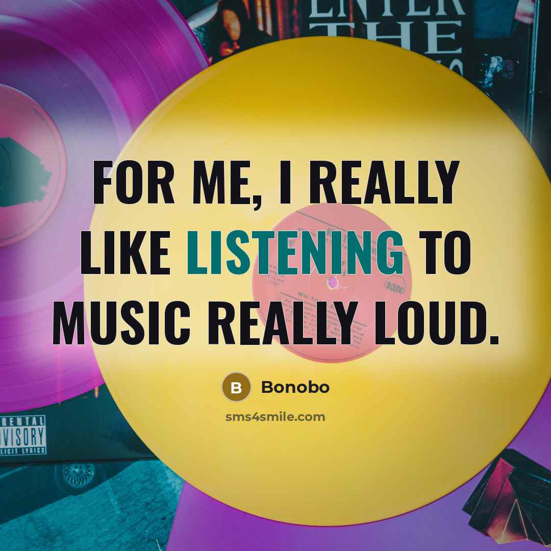 “For me, I really like listening to music really loud.…” quote by Bonobo