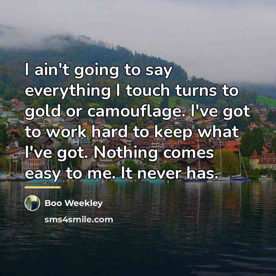 “I ain't going to say everything I touch turns to…” quote by Boo Weekley