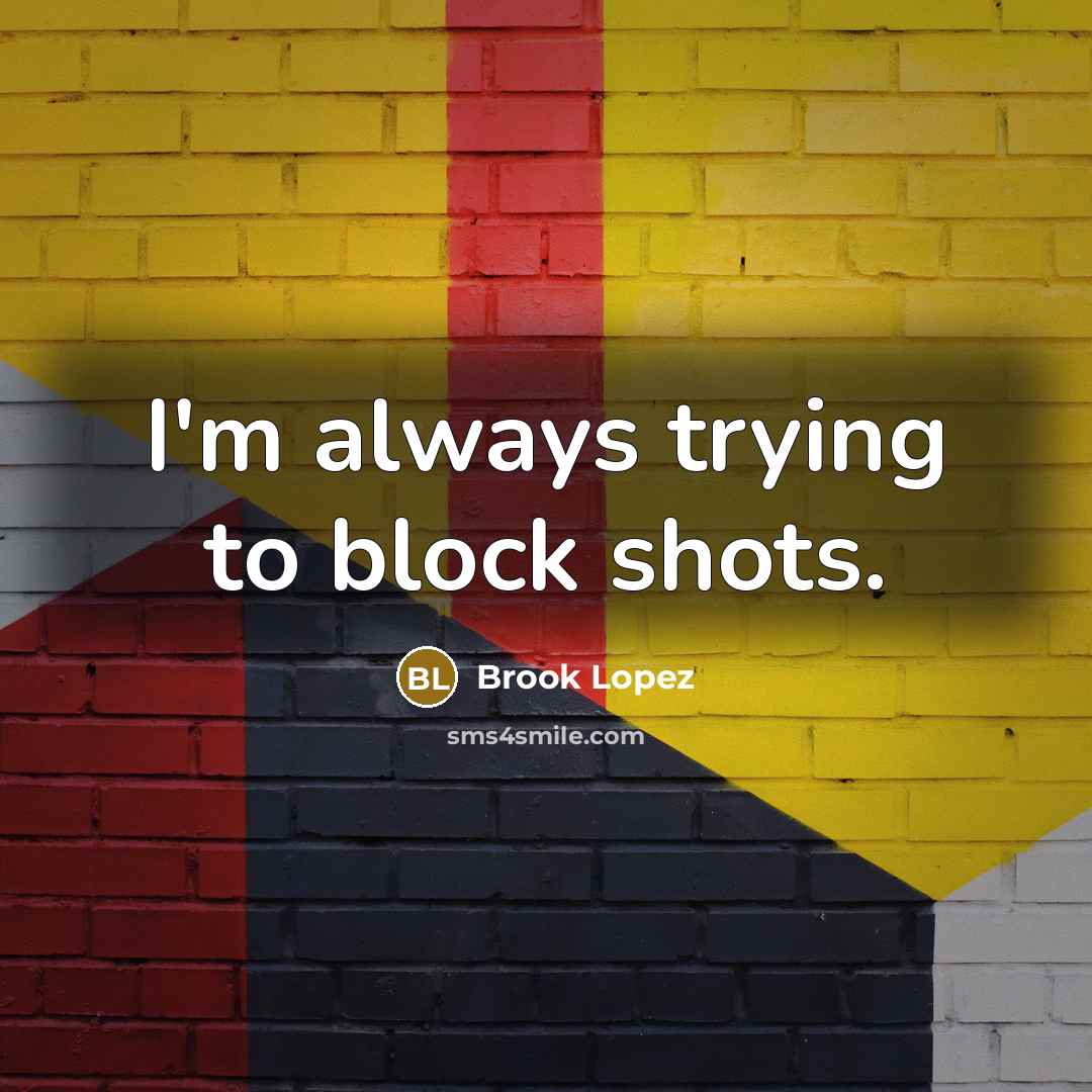 “I'm always trying to block shots.…” quote by Brook Lopez