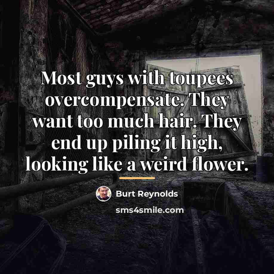 “Most guys with toupees overcompensate. They want too much hair.…” quote by Burt Reynolds