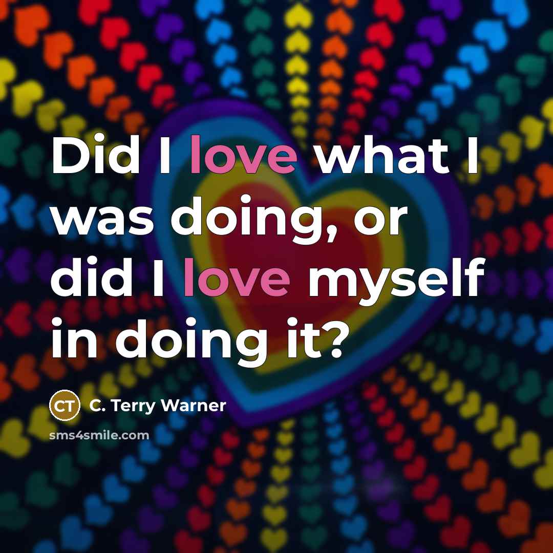 “Did I love what I was doing, or did I…” quote by C. Terry Warner