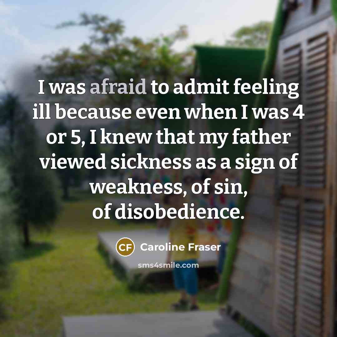 “I was afraid to admit feeling ill because even when…” quote by Caroline Fraser