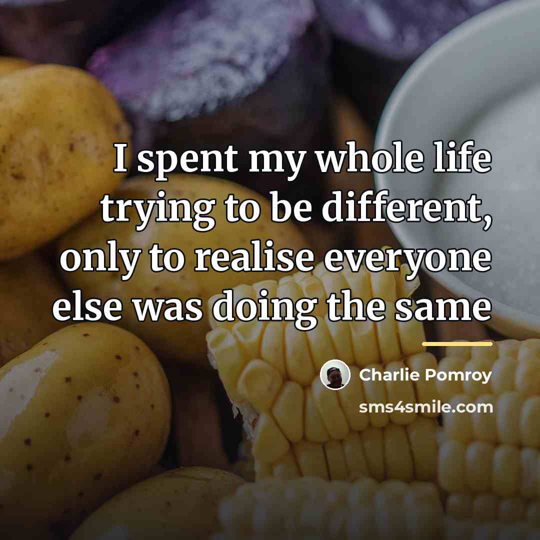 “I spent my whole life trying to be different, only…” quote by Charlie Pomroy