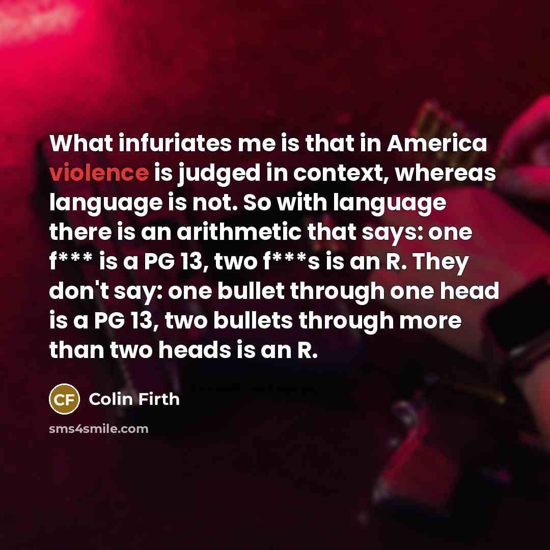 “What infuriates me is that in America violence is judged…” quote by Colin Firth