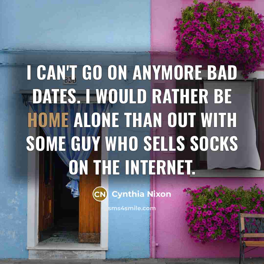 “I can't go on anymore bad dates. I would rather…” quote by Cynthia Nixon