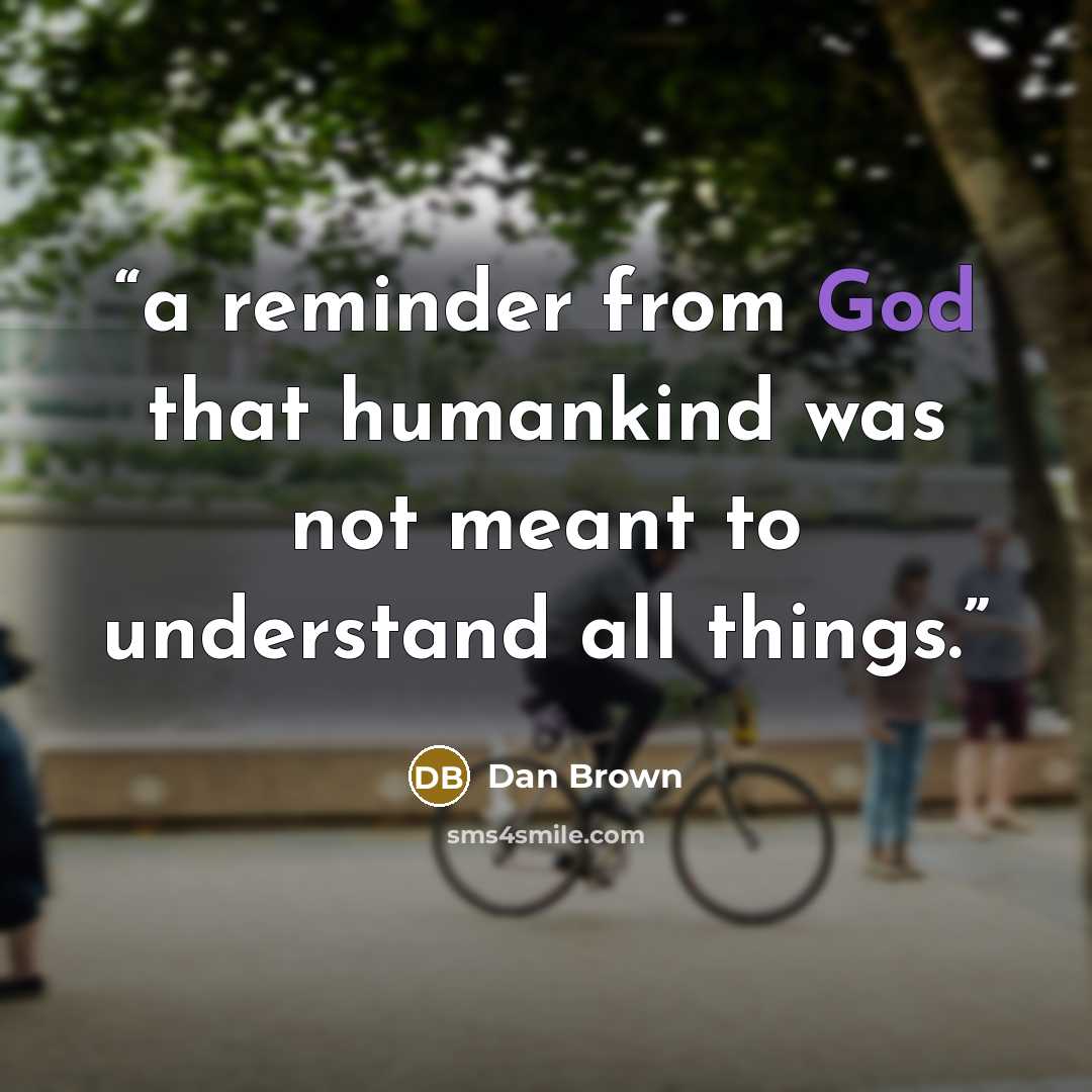 “a reminder from God that humankind was not meant to understand all things.” quote by Dan Brown