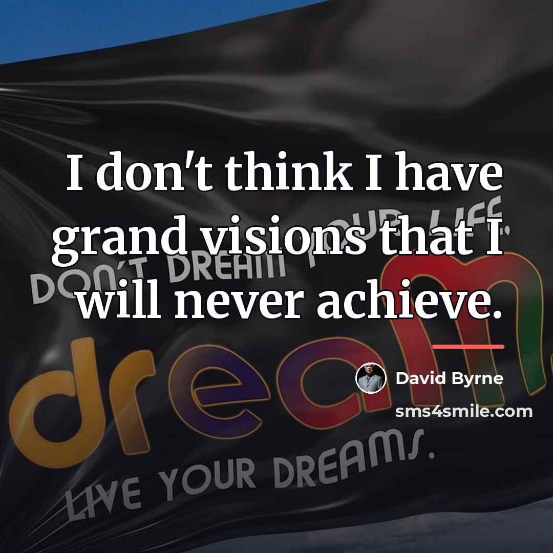 “I don't think I have grand visions that I will…” quote by David Byrne