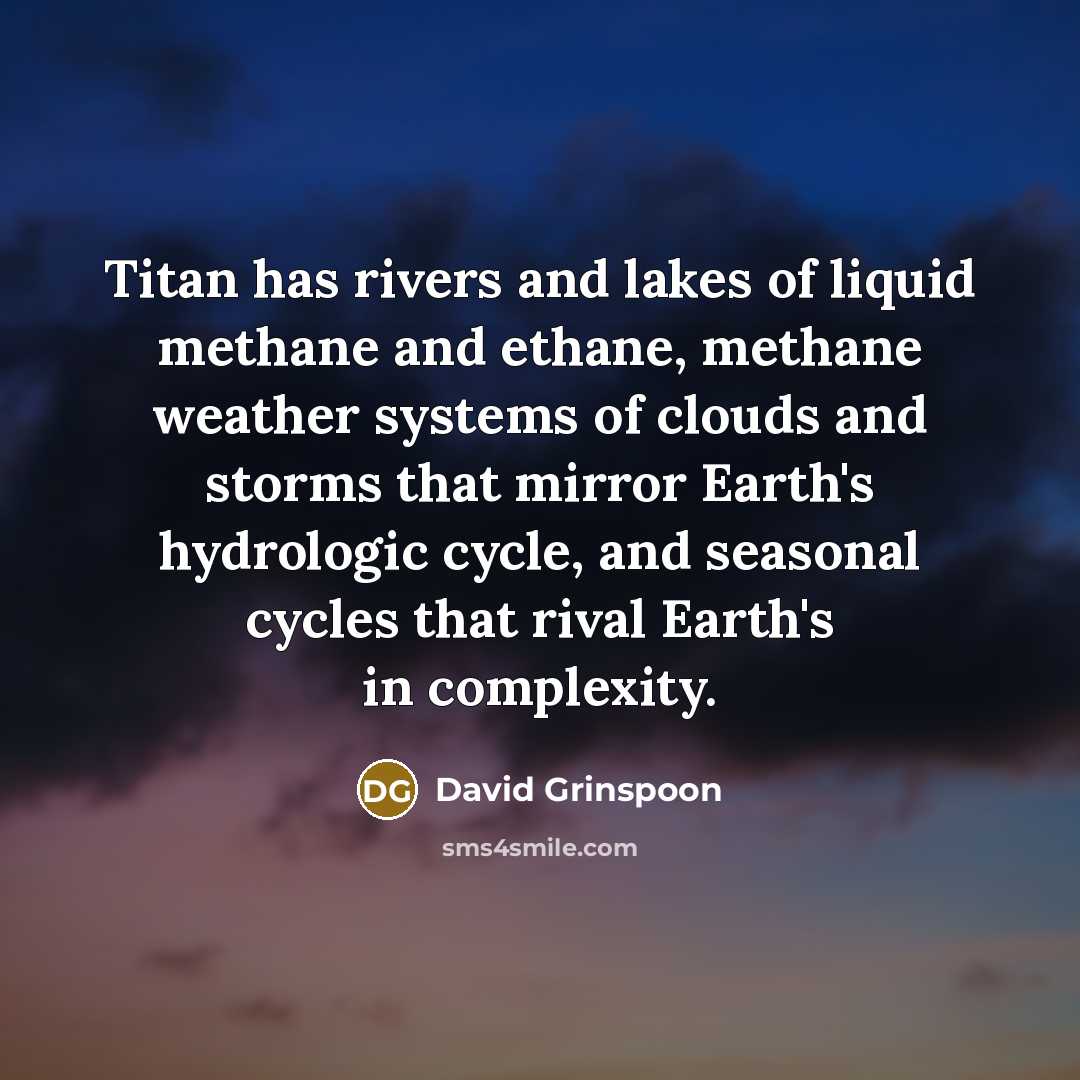 “Titan has rivers and lakes of liquid methane and ethane,…” quote by David Grinspoon