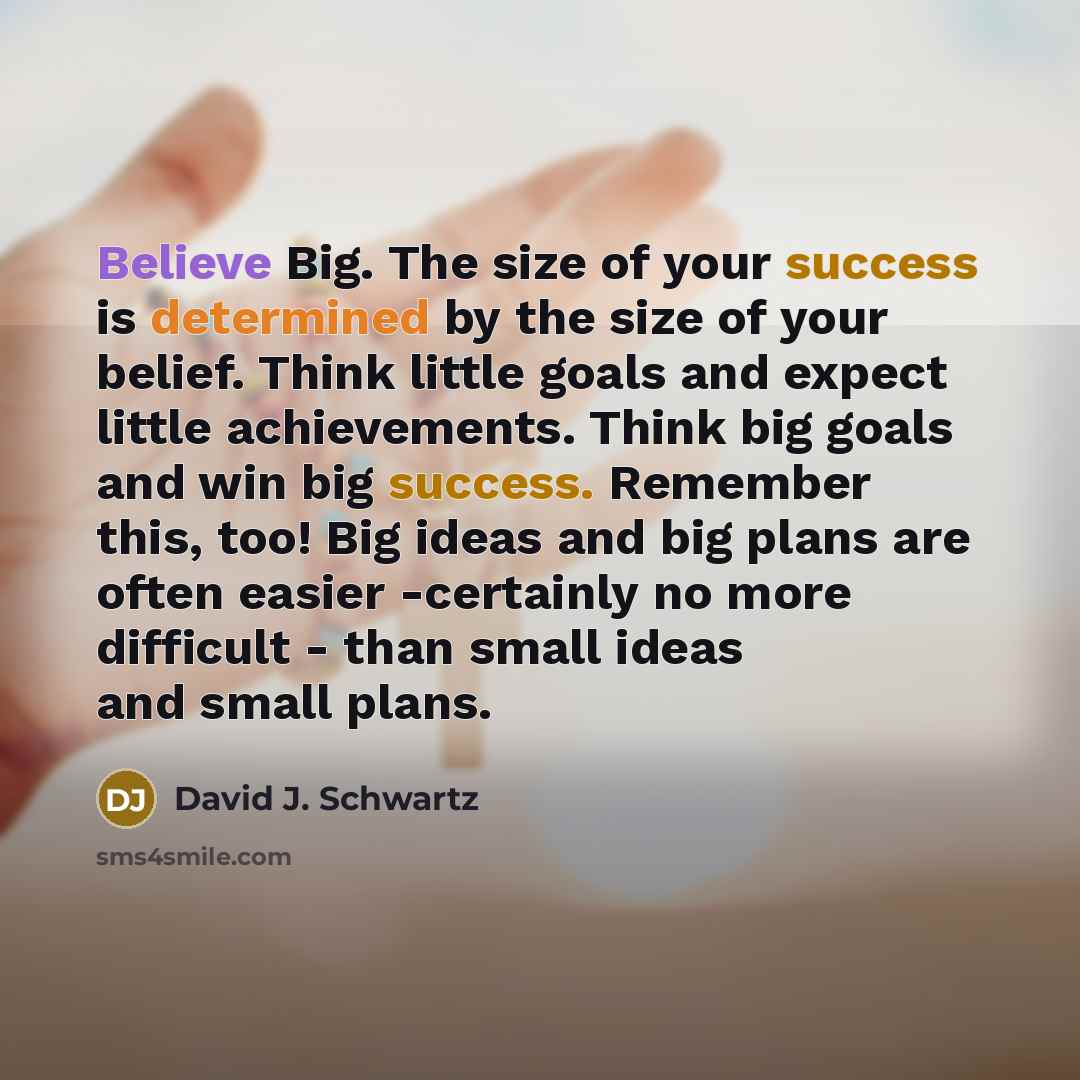 “Believe Big. The size of your success is determined by…” quote by David J. Schwartz
