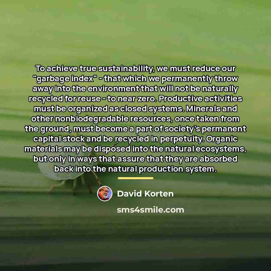 “To achieve true sustainability, we must reduce our "garbage index"…” quote by David Korten
