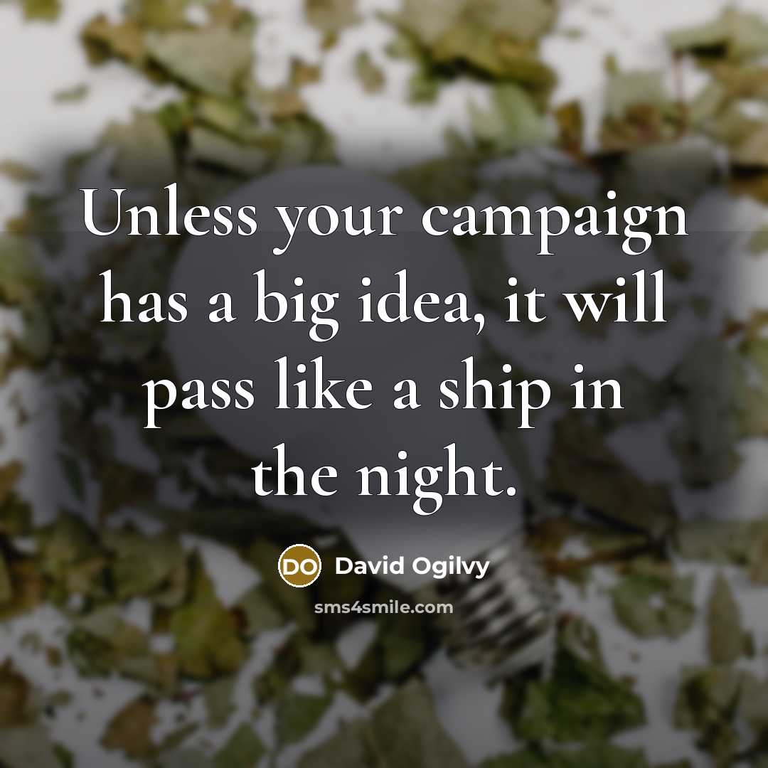 “Unless your campaign has a big idea, it will pass…” quote by David Ogilvy