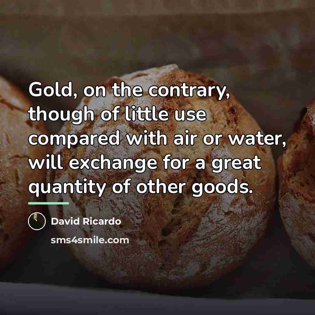 “Gold, on the contrary, though of little use compared with…” quote by David Ricardo