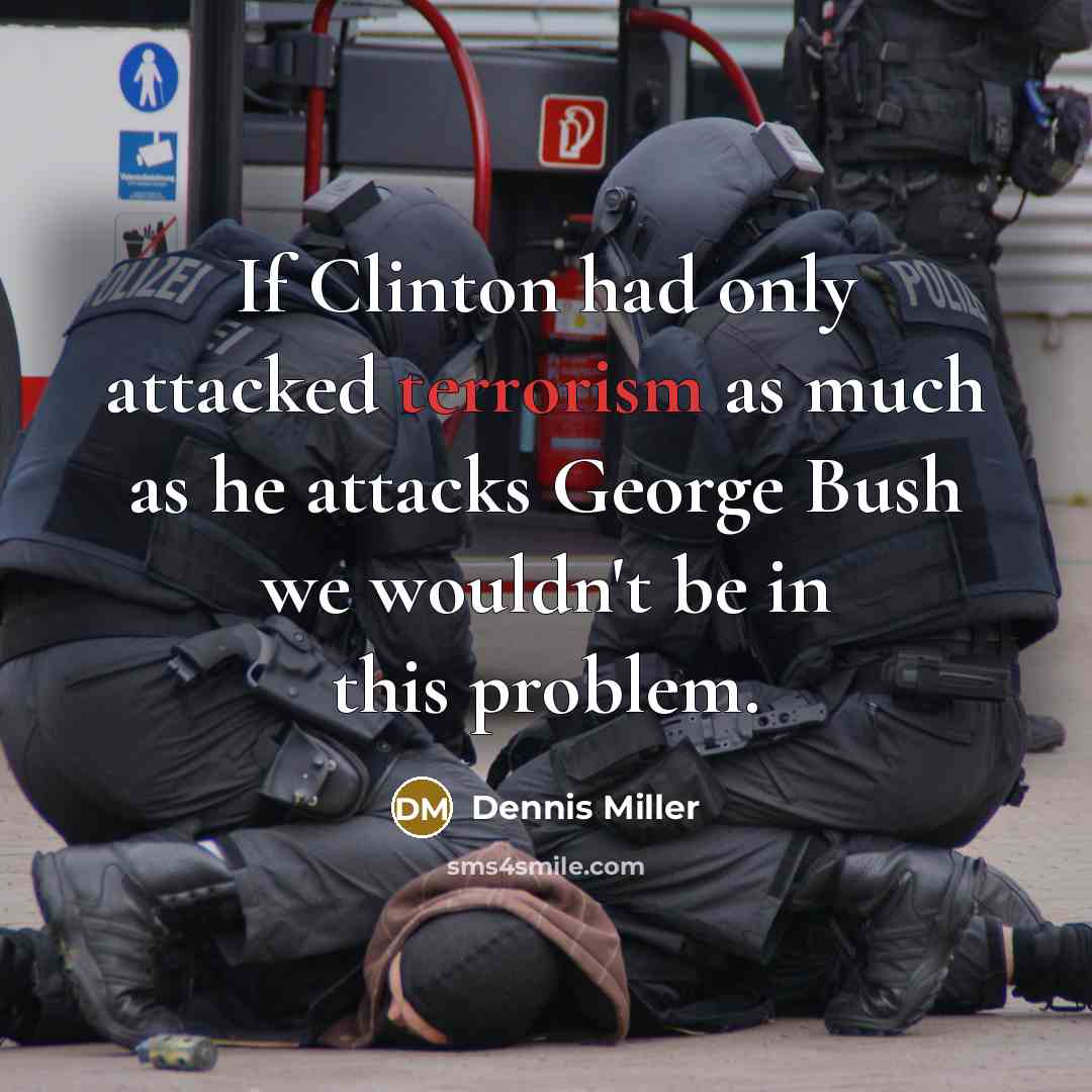 “If Clinton had only attacked terrorism as much as he…” quote by Dennis Miller