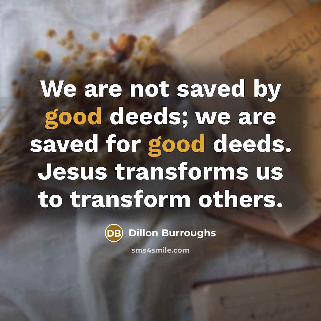 “We are not saved by good deeds; we are saved…” quote by Dillon Burroughs