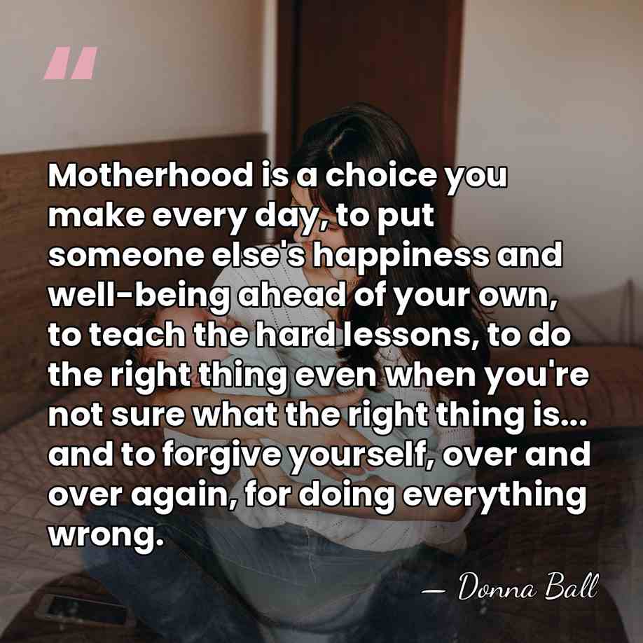 Motherhood is a choice you make every day, to put someone else's&hellip; - Donna Ball