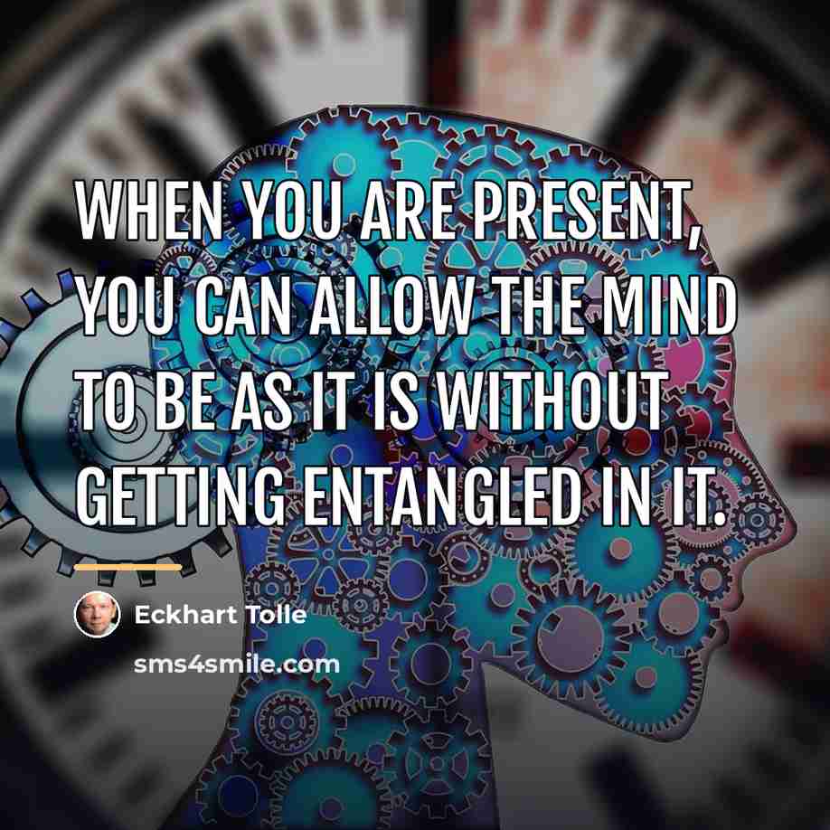 “When you are present, you can allow the mind to…” quote by Eckhart Tolle