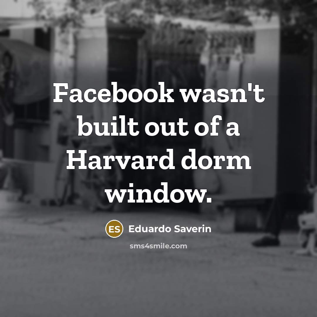 “Facebook wasn't built out of a Harvard dorm window.…” quote by Eduardo Saverin