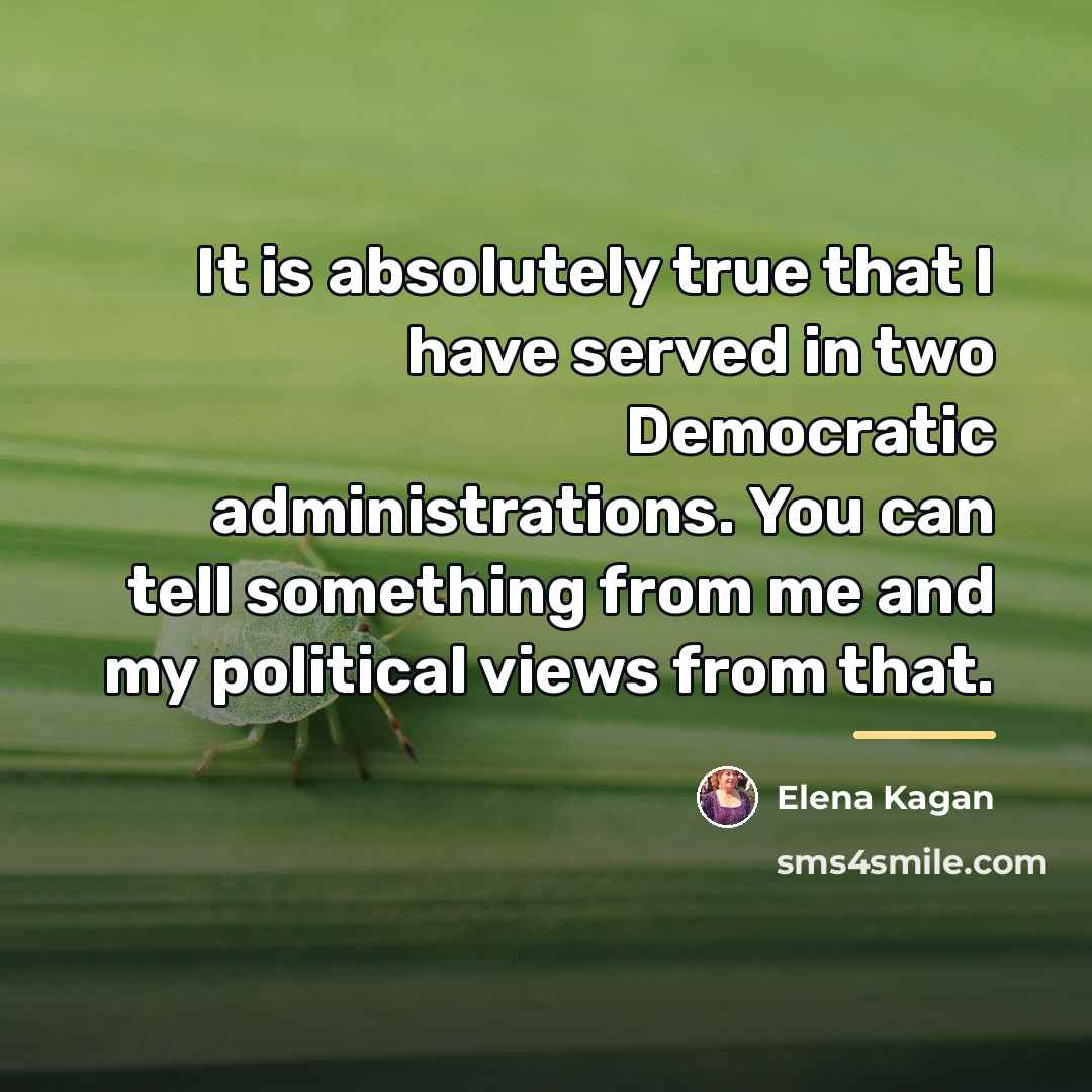 “It is absolutely true that I have served in two…” quote by Elena Kagan