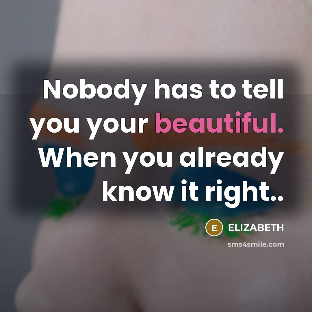 “Nobody has to tell you your beautiful. When you already…” quote by Elizabeth