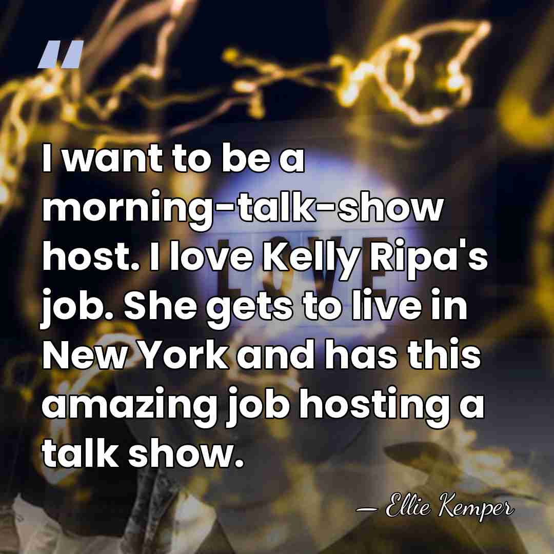 I want to be a morning-talk-show host. I love Kelly Ripa's job.&hellip; - Ellie Kemper