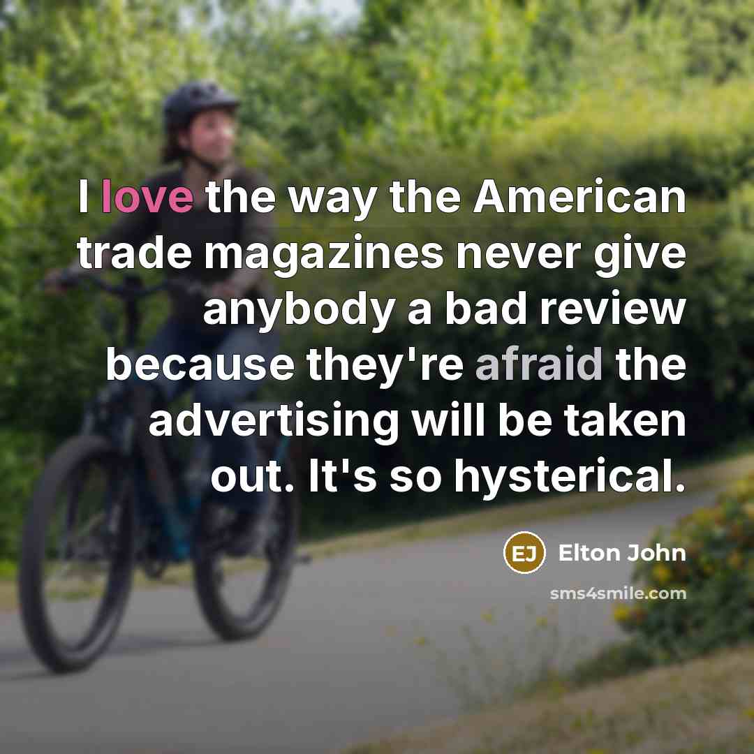 “I love the way the American trade magazines never give…” quote by Elton John